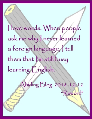 I love words. When people ask me why I never learned a foreign language, I tell them that I'm still busy learning English. #StillLearningEnglish #MotherTongue #AbidingBlog2018Reword